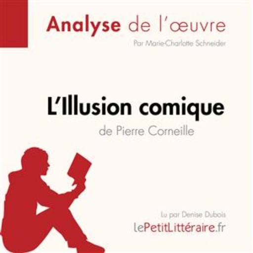 L'Illusion comique de Pierre Corneille (Analyse de l'oeuvre), Marie-Charlotte Schneider, Tina Van Roeyen, LePetitLitteraire