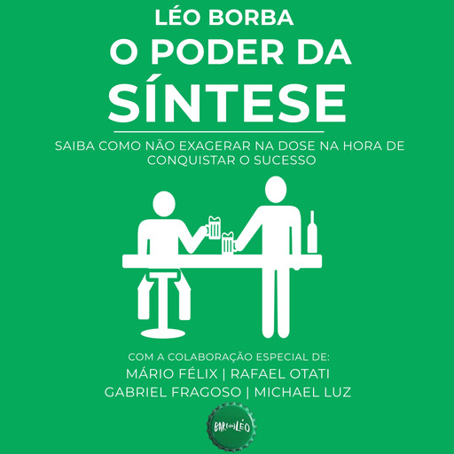 O poder da síntese - Saiba como não exagerar na dose na hora de conquistar o sucesso - Bar(do)Léo, Livro 1 (Integral), Léo Borba