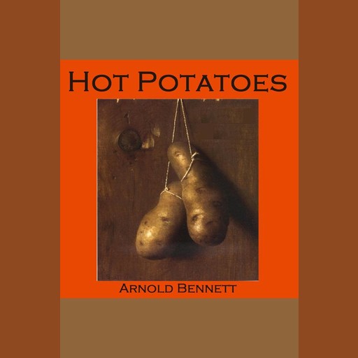 Hot Potatoes, Arnold Bennett