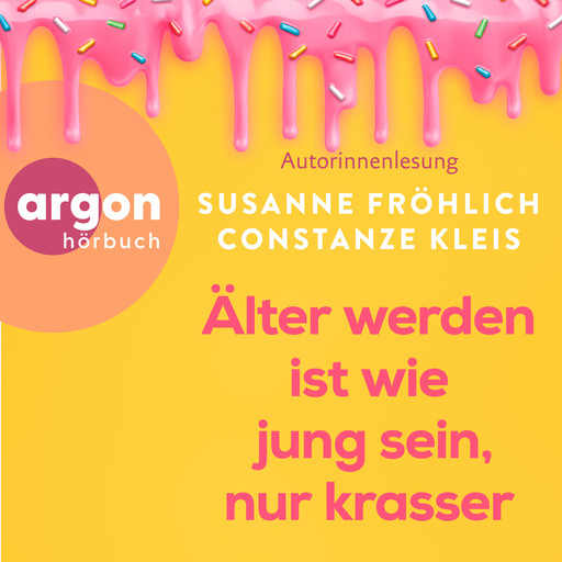 Älter werden ist wie jung sein, nur krasser (Ungekürzte Lesung), Constanze Kleis, Susanne Fröhlich