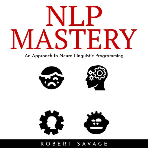 NLP Mastery : An Approach to Neuro Linguistic Programming, Robert Savage