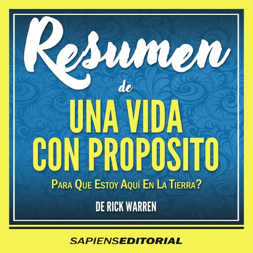 Resumen De "Una Vida Con Proposito: ¿Para Que Estoy Aqui En La Tierra?" (The Purpose Driven Life) - Del Libro Escrito Por Rick Warren, Sapiens Editorial