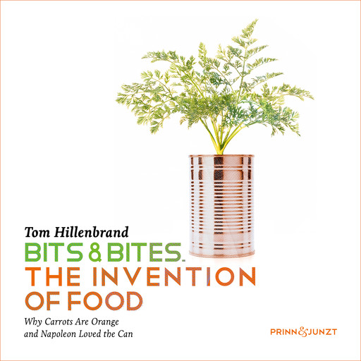 Bits & Bites - The Invention of Food, Tom Hillenbrand