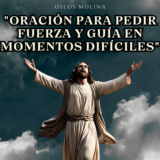 Oración para pedir fuerza y guía en momentos difíciles, Oslos Molina