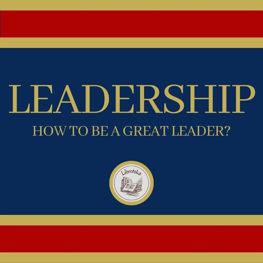 Leadership: How to be a Great Leader?, LIBROTEKA