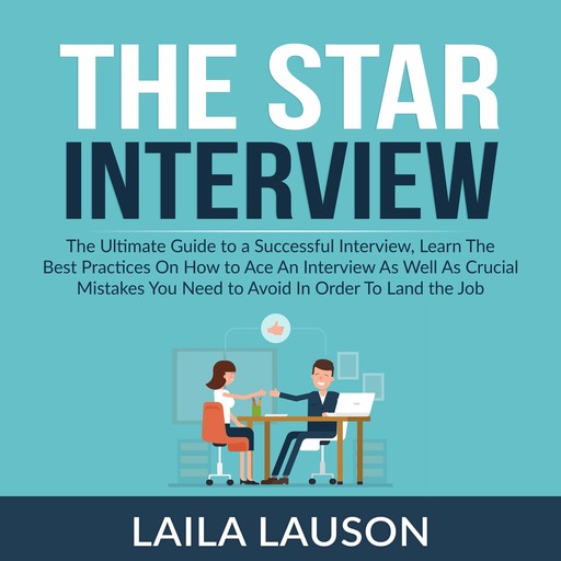 The Star Interview: The Ultimate Guide to a Successful Interview, Learn The Best Practices On How to Ace An Interview As Well As Crucial Mistakes You Need to Avoid In Order To Land the Job, Laila Lauson