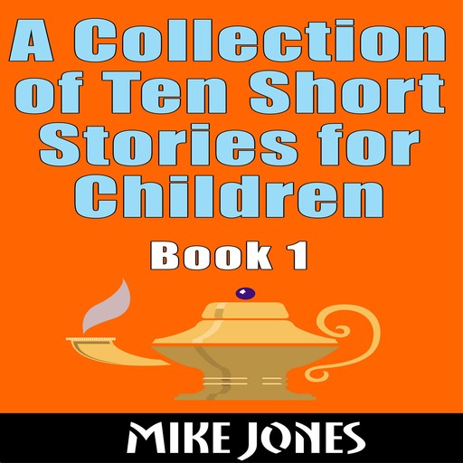 A Collection Of Ten Short Stories For Children – Book 1, Mike Jones