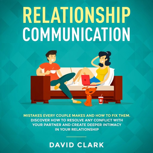 RELATIONSHIP COMMUNICATION: Mistakes Every Couple Makes & How to Fix Them. Discover How to Resolve Any Conflict with Your Partner & Create Deeper Intimacy in Your Relationship, David Clark