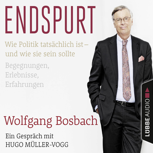 Endspurt - Wie Politik tatsächlich ist - und wie sie sein sollte. Begegnungen, Erlebnisse, Erfahrungen. Ein Gespräch mit Hugo Müller-Vogg, Hugo Müller-Vogg, Wolfgang Bosbach