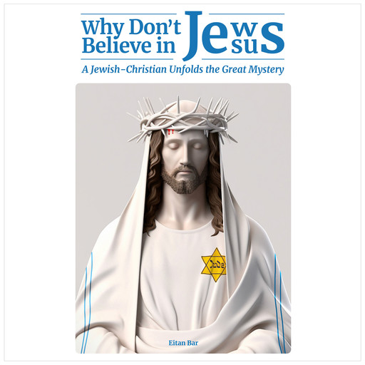 Why Don't Jews Believe in Jesus, Eitan Bar