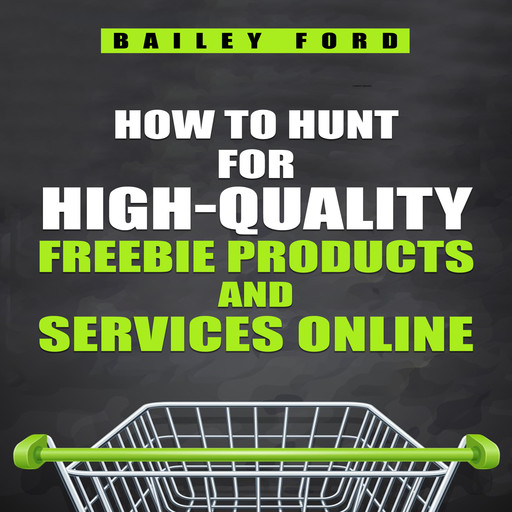 HOW TO HUNT FOR HIGH-QUALITY FREEBIE PRODUCTS AND SERVICES ONLINE, Bailey Ford