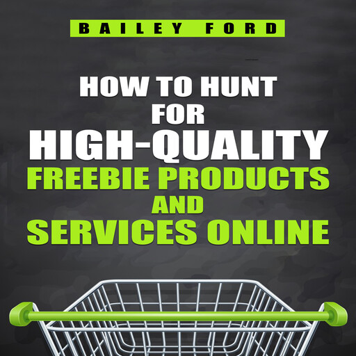 HOW TO HUNT FOR HIGH-QUALITY FREEBIE PRODUCTS AND SERVICES ONLINE, Bailey Ford