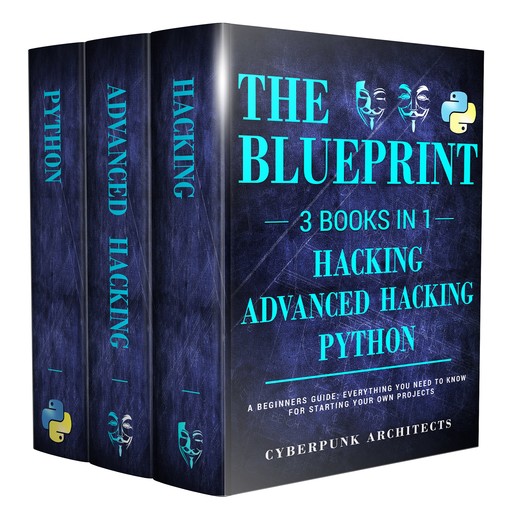 Python, Hacking & Advanced Hacking: 3 Books in 1: The Blueprint: Everything You Need to Know for Python Programming and Hacking!, Cyber Punk Architects