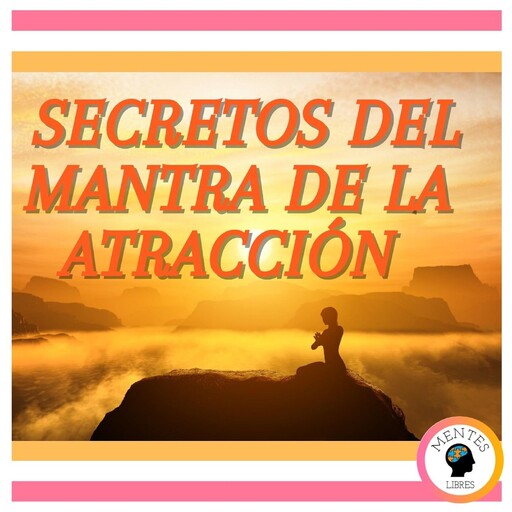Secretos del Mantra de la Atracción, MENTES LIBRES