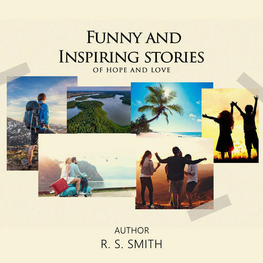Funny and Inspiring Stories of Hope and Love, R. S Smith