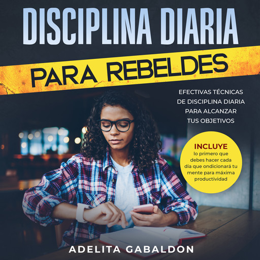 Disciplina diaria para rebeldes: Efectivas técnicas de disciplina diaria para alcanzar tus objetivos, Adelita Gabaldon