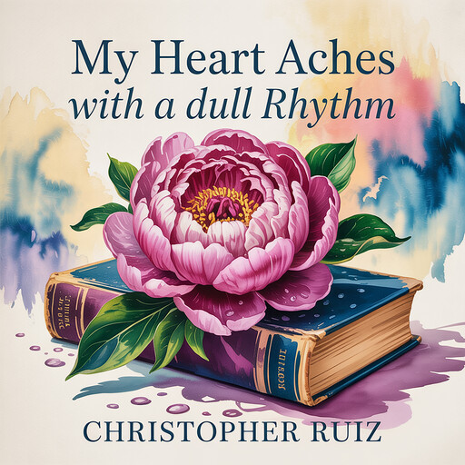 My heart aches with a dull rhythm, Christopher Ruiz