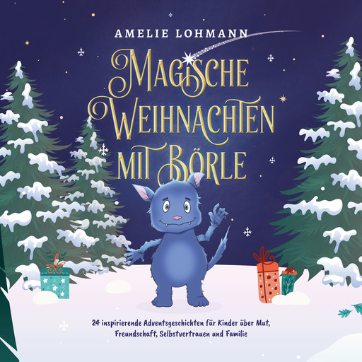 Magische Weihnachten mit Börle: 24 inspirierende Adventsgeschichten für Kinder über Mut, Freundschaft, Selbstvertrauen und Familie - inkl. gratis Audio-Dateien von allen Weihnachtsgeschichten, Amelie Lohmann