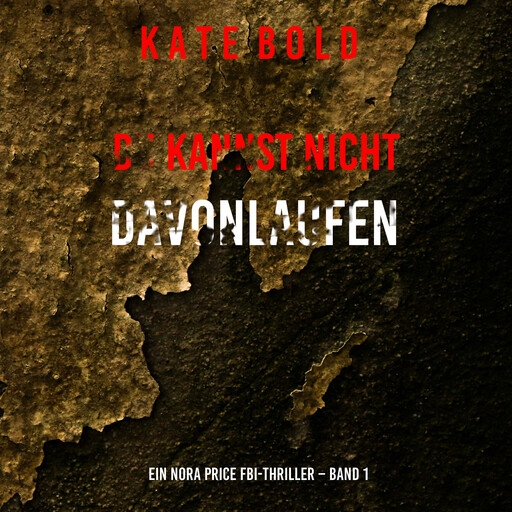 Du Kannst Nicht Davonlaufen (Ein Nora Price FBI-Thriller – Band 1), Kate Bold