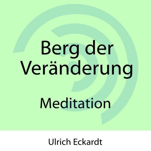 Berg der Veränderung - Meditation, Ulrich Eckardt