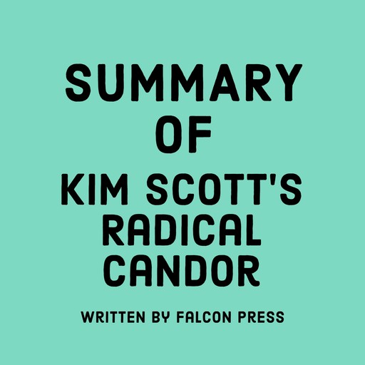 Summary of Kim Scott’s Radical Candor, Falcon Press