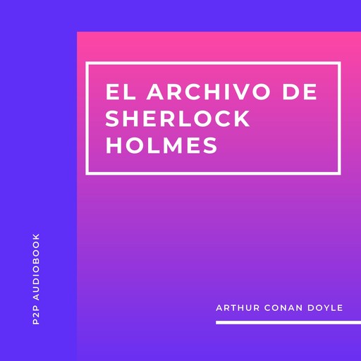 El Archivo de Sherlock Holmes (Completo), Arthur Conan Doyle