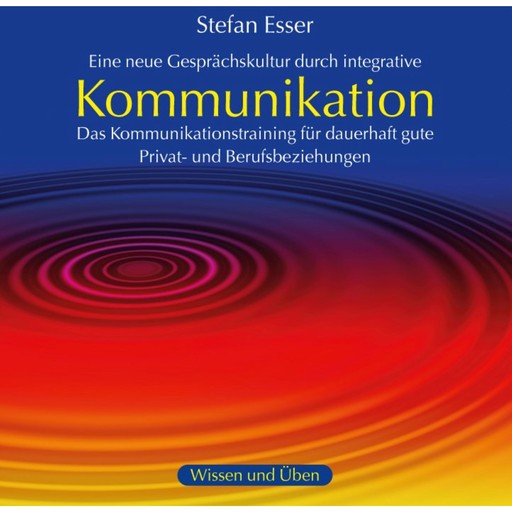 Kommunikation - Das Kommunikationstraining für dauerhaft gute Privat- und Berufsbeziehungen (ungekürzt), Stefan Esser