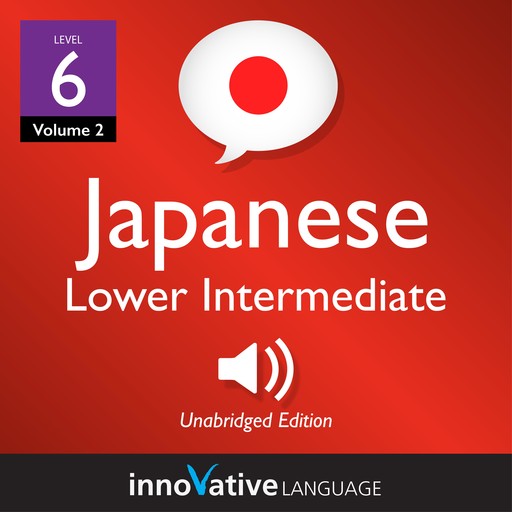 Learn Japanese - Level 6: Lower Intermediate Japanese, Volume 2, Innovative Language Learning