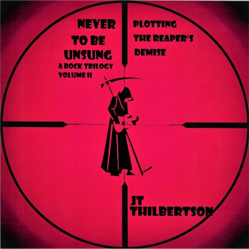 Never to be Unsung, a rock trilogy, Volume 2, JT Thilbertson