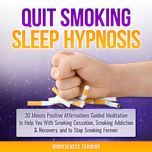 Quit Smoking Sleep Hypnosis: 30 Minute Positive Affirmations Guided Meditation to Help You With Smoking Cessation, Smoking Addiction & Recovery, and to Stop Smoking Forever (Quit Smoking Series Book 1), Mindfulness Training