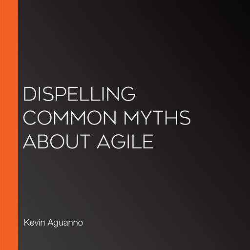 Dispelling Common Myths About Agile, Kevin Aguanno