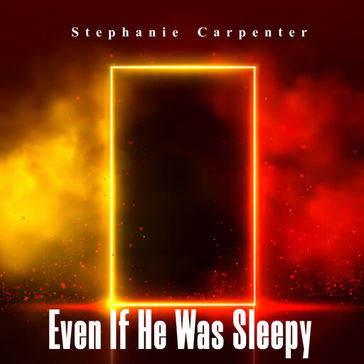Even If He Was Sleepy, Stephanie Carpenter