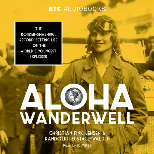 Aloha Wanderwell - The Border-Smashing, Record-Setting Life of the World's Youngest Explorer (Unabridged), Christian Fink-Jensen, Randolph Eustace-Walden