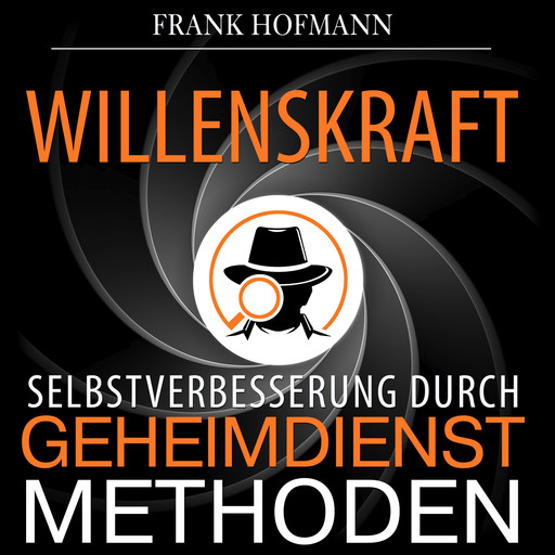 Willenskraft - Selbstverbesserung durch Geheimdienstmethoden (Ungekürzt), Frank Hofmann