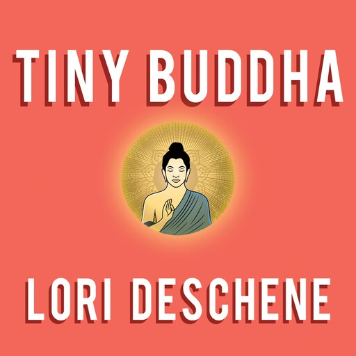 Tiny Buddha, Simple Wisdom for Life's Hard Questions, Lori Deschene