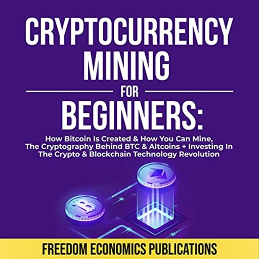Cryptocurrency Mining for Beginners, Freedom Economics Publications