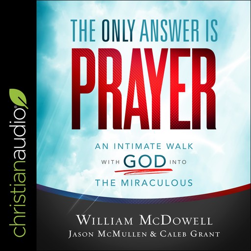 The Only Answer Is Prayer, William McDowell, Jason McMullen, Caleb Grant