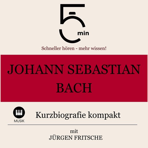 Johann Sebastian Bach: Kurzbiografie kompakt, Jürgen Fritsche, 5 Minuten, 5 Minuten Biografien