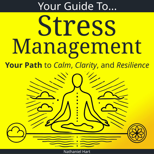 Your Guide To Stress Management, Nathaniel Hart