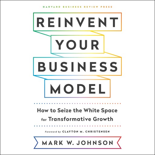 Reinvent Your Business Model, Mark Johnson