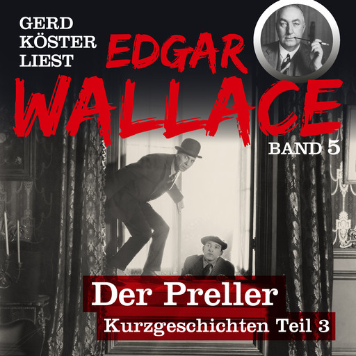 Der Preller - Gerd Köster liest Edgar Wallace - Kurzgeschichten Teil 3, Band 5 (Ungekürzt), Edgar Wallace