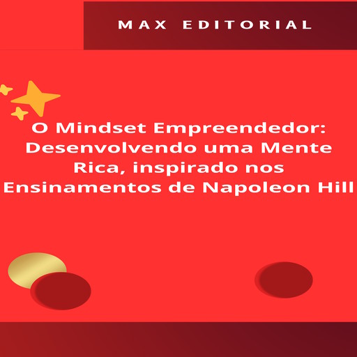 O Mindset Empreendedor: Desenvolvendo uma Mente Rica, inspirado nos Ensinamentos de Napoleon Hill, Max Editorial