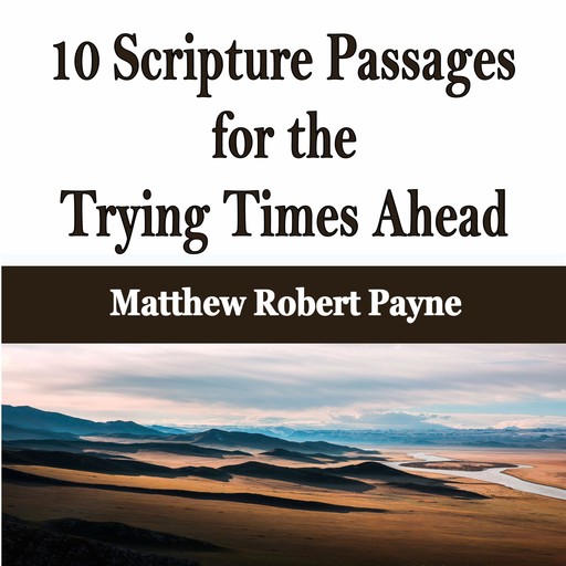 10 Scripture Passages for the Trying Times Ahead, Matthew Robert Payne