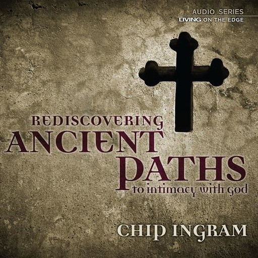 Rediscovering Ancient Paths to Intimacy with God, Chip Ingram