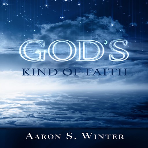 God’s Kind of Faith, Aaron S.Winter