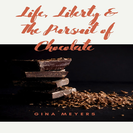 Life, Liberty, & The Pursuit of Chocolate, Gina Meyers