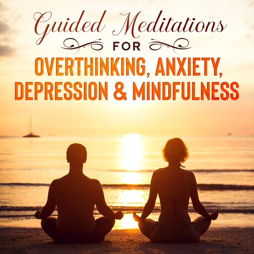 Guided Meditations for Overthinking, Anxiety, Depression & Mindfulness, Meditation Made Effortless