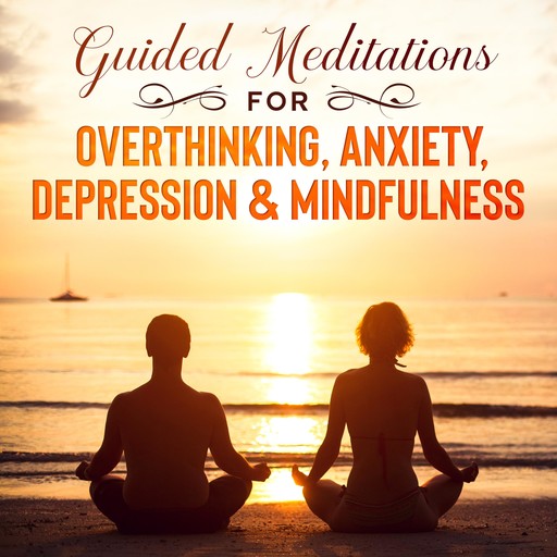 Guided Meditations for Overthinking, Anxiety, Depression & Mindfulness, Meditation Made Effortless