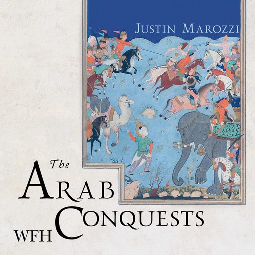 The Arab Conquests, Justin Marozzi