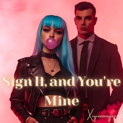 Sign It, and You're Mine, Xiqiunanyue